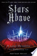 Stars above : a Lunar Chronicles collection /