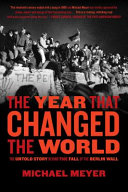 The year that changed the world : the untold story behind the fall of the Berlin Wall /