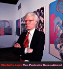Warhol's Jews : ten portraits reconsidered /