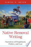Native removal writing : narratives of peoplehood, politics, and law,
