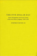 The five dollar day : labor management and social control in the Ford Motor Company, 1908-1921 /