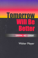 Tomorrow will be better : surviving Nazi Germany /