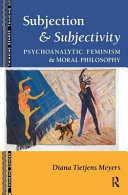 Subjection & subjectivity : psychoanalytic feminism & moral philosophy /