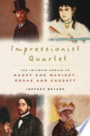 Impressionist quartet : the intimate genius of Manet and Morisot, Degas and Cassatt /