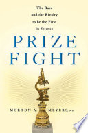Prize fight : the race and the rivalry to be the first in science /