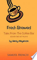 Fresh brewed : tales from the coffee bar (eleven one-act plays) /