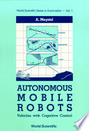 Autonomous mobile robots : vehicles with cognitive control /