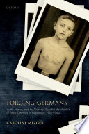 Forging Germans : youth, nation, and the national socialist mobilization of ethnic Germans in Yugoslavia, 1918-1944 /