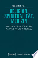 Religion, Spiritualität, Medizin : Alternative Religiosität und Palliative Care in der Schweiz /