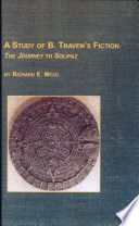 A study of B. Traven's fiction : the journey to Solipaz /