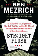 Straight flush : the true story of six college kids who dealt their way to a billion-dollar empire--and how it all came crashing down /