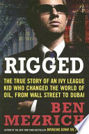 Rigged : the true story of an Ivy League kid who changed the world of oil, from Wall Street to Dubai /