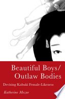 Beautiful Boys/Outlaw Bodies : Devising Kabuki Female-Likeness /