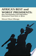 Africa's best and worst presidents : how neocolonialism and imperialism maintained venal rules in Africa /