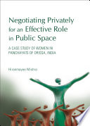 Negotiating privately for an effective role in public space : a case study of women in Panchayats of Orissa, India /