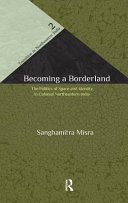 Becoming a borderland : the politics of space and identity in colonial Northeastern India /