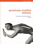 Genetically modified athletes : biomedical ethics, gene doping and sport /