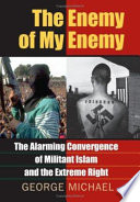 The enemy of my enemy : the alarming convergence of militant Islam and the extreme right /