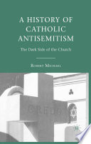 A History of Catholic Antisemitism : The Dark Side of the Church /
