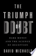 The triumph of doubt : dark money and the science of deception /