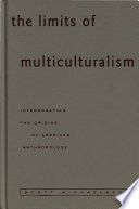 The limits of multiculturalism : interrogating the origins of American anthropology /