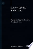 Money, Credit, and Crises : Understanding the Modern Banking System /