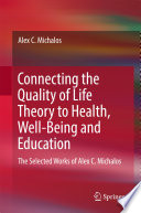 Connecting the quality of life theory to health, well-being and education : the selected works of Alex C. Michalos /