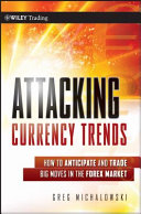Attacking currency trends : how to anticipate and trade big moves in the forex market /