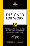 Designed for work : rethinking the organization and the new architecture of getting things done /
