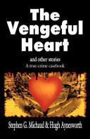 The vengeful heart and other stories : a true-crime casebook /