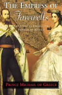 The Empress of farewells : the story of Charlotte, Empress of Mexico /