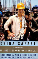 China safari : on the trail of Beijing's expansion in Africa /