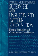 Supervised and unsupervised pattern recognition : feature extraction and computational intelligence /