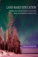 Land-based education : embracing the rhythms of the earth from an Indigenous perspective /
