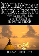 Reconciliation from an Indigenous perspective : weaving the web of life in the aftermath of residential schools /