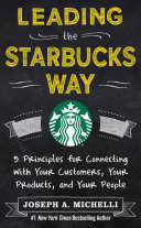 Leading the Starbucks way : 5 principles for connecting with your customers, your products, and your people /