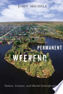 Permanent weekend : nature, leisure, and rural gentrification /