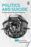 Politics and suicide : the philosophy of political self-destruction /