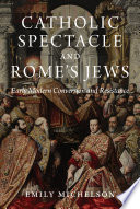 Catholic spectacle and Rome's Jews : early modern conversion and resistance /