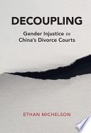 Decoupling : gender injustice in China's divorce courts /