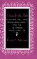 Outside the pale : cultural exclusion, gender difference, and the Victorian woman writer /
