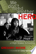 We don't need another hero : struggle, hope, and possibility in the age of high-stakes schooling /