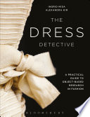 The dress detective : a practical guide to object-based research in fashion /