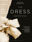 The dress detective : a practical guide to object-based research in fashion /