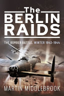 The Berlin raids : the bomber battle winter, 1943-1944 /