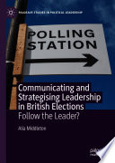 Communicating and strategising leadership in British elections : follow the leader? /