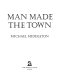 Man made the town /