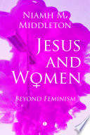 Jesus and women : beyond feminism /