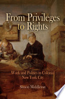 From privileges to rights : work and politics in colonial New York City /