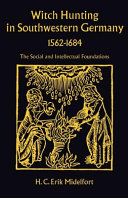 Witch hunting in southwestern Germany, 1562-1684 ; the social and intellectual foundations /